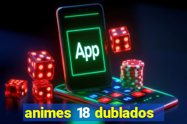 animes 18 dublados